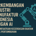 Perkembangan Industri Manufaktur Indonesia dengan AI Memanfaatkan Kecerdasan Buatan untuk Pertumbuhan